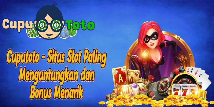 Cuputoto - Situs Slot Paling Menguntungkan dan Bonus Menarik